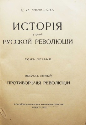 Милюков П.Н. История второй русской революции. Т. I [и единств.]. [В 3 вып.]. Вып. 1-3. София, 1921-1923.